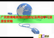 广灵跨境电商培训班地址及周边学习资源全攻略