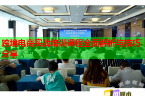 跨境电商实战培训课程全面解析与技巧分享
