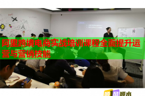 阿里跨境电商实战培训课程全面提升运营与营销技能