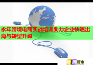 永年跨境电商实战培训助力企业快速出海与转型升级