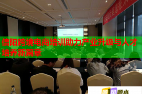 信阳跨境电商培训助力产业升级与人才培养新篇章