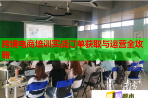跨境电商培训实战订单获取与运营全攻略