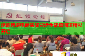 承德跨境电商实战营运全能培训班精彩开启