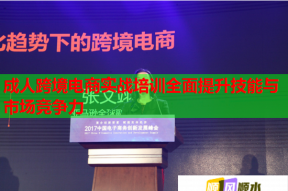 成人跨境电商实战培训全面提升技能与市场竞争力