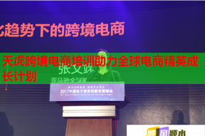 天虎跨境电商培训助力全球电商精英成长计划