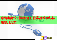 跨境电商培训专家全方位实战教学与技能提升方案