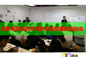 跨境电商培训费用解析及预算规划指南