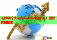 洛杉矶跨境电商实战培训全面提升国际贸易技能