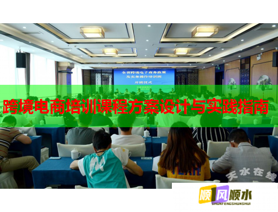跨境电商培训课程方案设计与实践指南  第1张