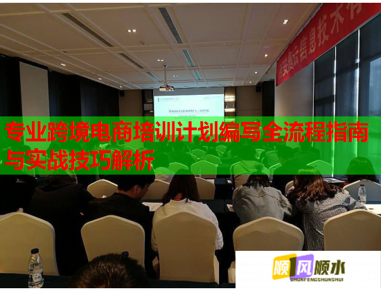 专业跨境电商培训计划编写全流程指南与实战技巧解析  第2张