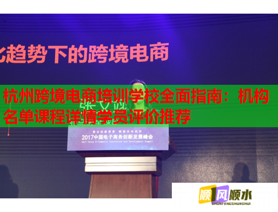 杭州跨境电商培训学校全面指南：机构名单课程详情学员评价推荐  第1张