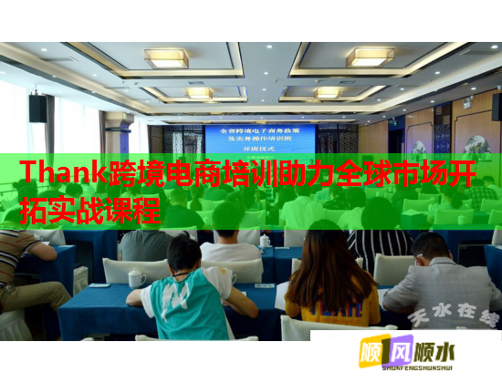 Thank跨境电商培训助力全球市场开拓实战课程  第3张