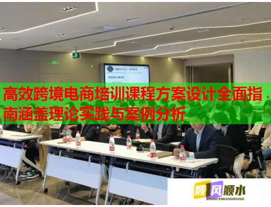 高效跨境电商培训课程方案设计全面指南涵盖理论实践与案例分析 第2张 高效跨境电商培训课程方案设计全面指南涵盖理论实践与案例分析 第2张