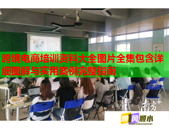 跨境电商培训资料大全图片全集包含详细图解与实用案例完整指南  第1张