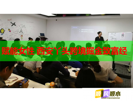 赋能女性 西安丫头跨境掘金致富经  第1张