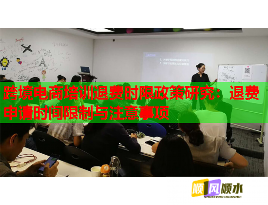 跨境电商培训退费时限政策研究：退费申请时间限制与注意事项  第1张