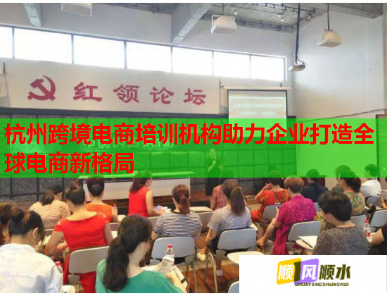 杭州跨境电商培训机构助力企业打造全球电商新格局  第1张