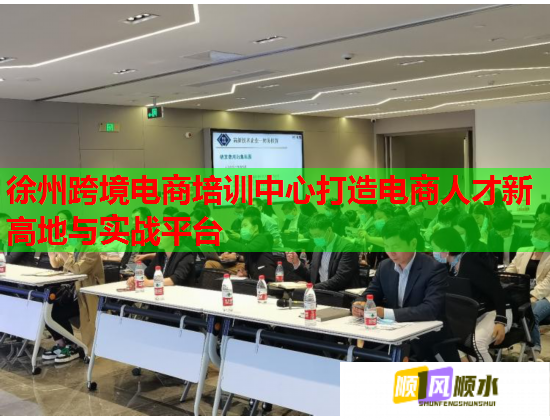 徐州跨境电商培训中心打造电商人才新高地与实战平台  第1张